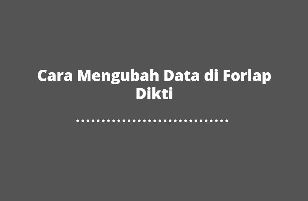 Cara Mengubah Data di Forlap Dikti